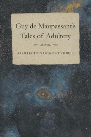 Cover of Guy De Maupassant's Tales of Adultery - A Collection of Short Stories