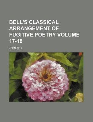 Book cover for Bell's Classical Arrangement of Fugitive Poetry Volume 17-18