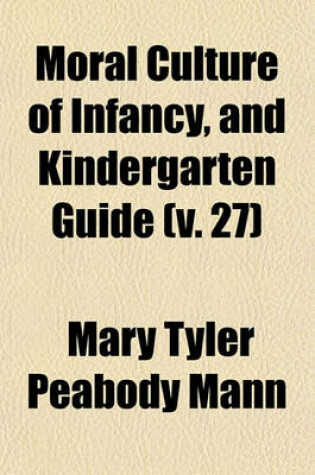 Cover of Moral Culture of Infancy, and Kindergarten Guide (Volume 27)