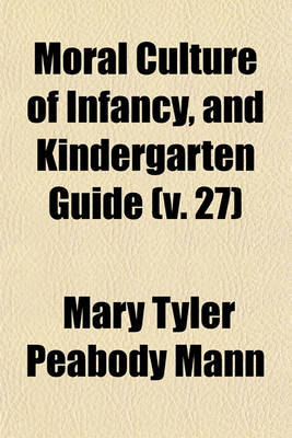 Book cover for Moral Culture of Infancy, and Kindergarten Guide (Volume 27)