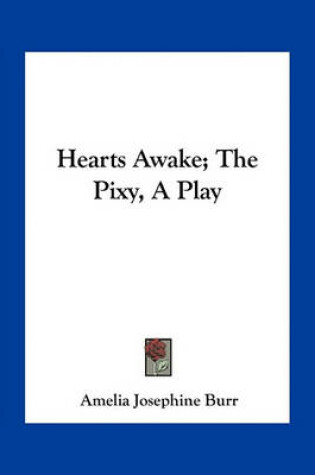 Cover of Hearts Awake; The Pixy, A Play