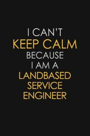 Cover of I Can't Keep Calm Because I Am A Landbased Service Engineer