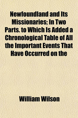 Book cover for Newfoundland and Its Missionaries; In Two Parts. to Which Is Added a Chronological Table of All the Important Events That Have Occurred on the Island