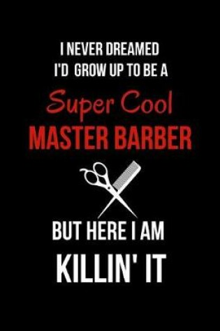 Cover of I Never Dreamed I'd Grow Up to Be a Super Cool Master Barber But Here I Am Killin' It