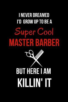 Book cover for I Never Dreamed I'd Grow Up to Be a Super Cool Master Barber But Here I Am Killin' It