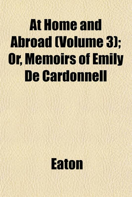 Book cover for At Home and Abroad (Volume 3); Or, Memoirs of Emily de Cardonnell