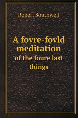 Cover of A Fovre-Fovld Meditation of the Foure Last Things