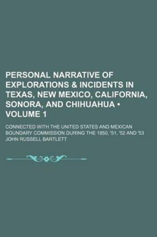 Cover of Personal Narrative of Explorations & Incidents in Texas, New Mexico, California, Sonora, and Chihuahua (Volume 1); Connected with the United States and Mexican Boundary Commission During the 1850, '51, '52 and '53