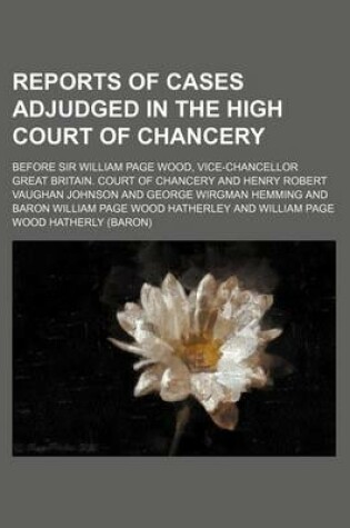 Cover of Reports of Cases Adjudged in the High Court of Chancery; Before Sir William Page Wood, Vice-Chancellor