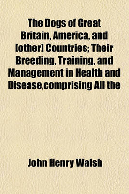 Book cover for The Dogs of Great Britain, America, and [Other] Countries; Their Breeding, Training, and Management in Health and Disease, Comprising All the