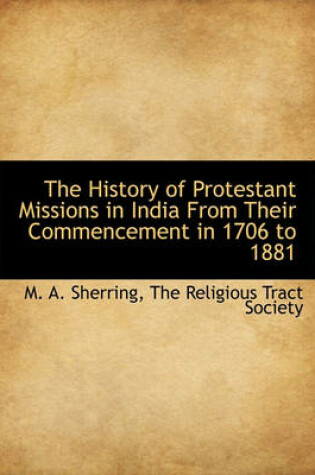 Cover of The History of Protestant Missions in India from Their Commencement in 1706 to 1881