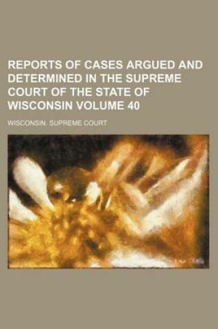 Cover of Reports of Cases Argued and Determined in the Supreme Court of the State of Wisconsin Volume 40