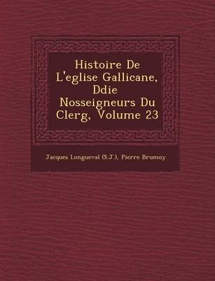 Book cover for Histoire de L'Eglise Gallicane, D Di E Nosseigneurs Du Clerg, Volume 23