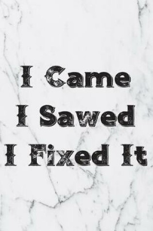 Cover of I Came I Sawed I Fixed It