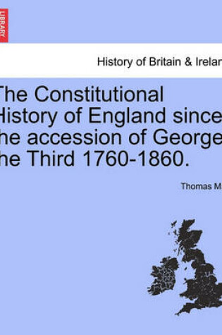 Cover of The Constitutional History of England Since the Accession of George the Third 1760-1860.