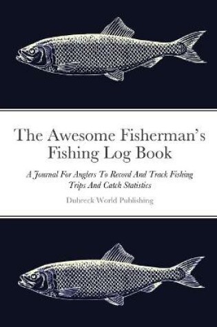 Cover of The Awesome Fisherman's Fishing Log Book