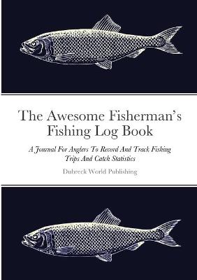 Book cover for The Awesome Fisherman's Fishing Log Book