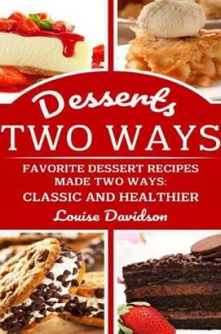 Cover of Desserts Two Ways Favorite Dessert Recipes Made Two Ways