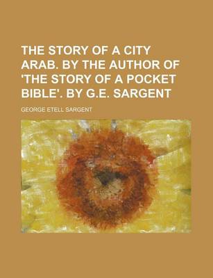 Book cover for The Story of a City Arab. by the Author of 'The Story of a Pocket Bible'. by G.E. Sargent