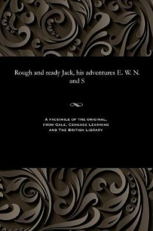 Cover of Rough and Ready Jack, His Adventures E. W. N. and S