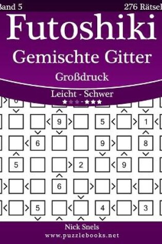 Cover of Futoshiki Gemischte Gitter Großdruck - Leicht bis Schwer - Band 5 - 276 Rätsel