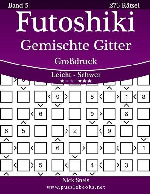Cover of Futoshiki Gemischte Gitter Großdruck - Leicht bis Schwer - Band 5 - 276 Rätsel