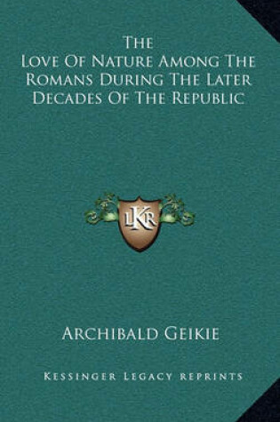 Cover of The Love of Nature Among the Romans During the Later Decades of the Republic