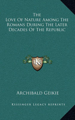 Book cover for The Love of Nature Among the Romans During the Later Decades of the Republic