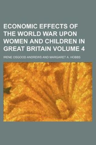 Cover of Economic Effects of the World War Upon Women and Children in Great Britain Volume 4