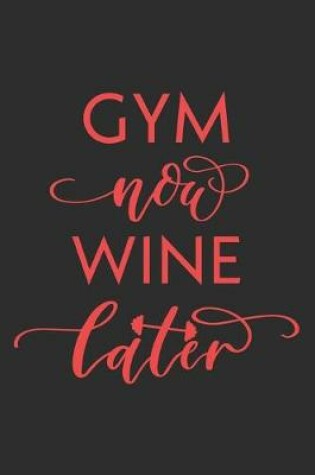 Cover of Gym Now Wine Later Workout Logbook for Alcoholic Wine Lovers