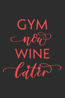 Book cover for Gym Now Wine Later Workout Logbook for Alcoholic Wine Lovers