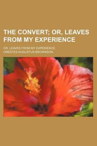 Cover of The Convert; Or, Leaves from My Experience. Or, Leaves from My Experience