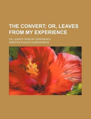 Book cover for The Convert; Or, Leaves from My Experience. Or, Leaves from My Experience