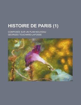 Book cover for Histoire de Paris; Composee Sur Un Plan Nouveau (1 )