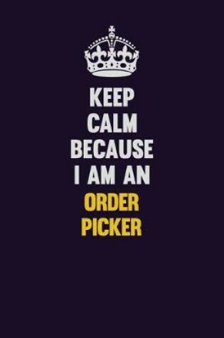 Cover of Keep calm Because I Am An Order Picker