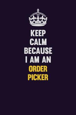 Book cover for Keep calm Because I Am An Order Picker