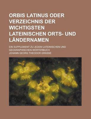 Book cover for Orbis Latinus Oder Verzeichnis Der Wichtigsten Lateinischen Orts- Und Landernamen; Ein Supplement Zu Jedem Lateinischen Und Geographischen Worterbuch