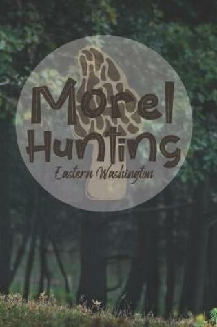 Cover of Morel Hunting Eastern Washington