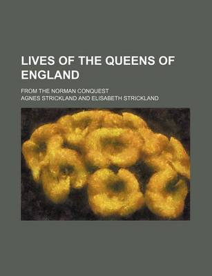 Book cover for Lives of the Queens of England (Volume 7); From the Norman Conquest