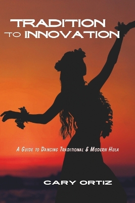 Book cover for Tradition to Innovation- A Guide To Dancing Traditional & Modern Hula