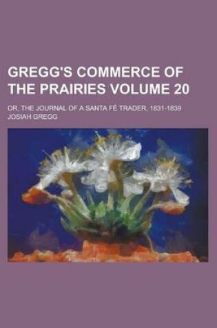 Cover of Gregg's Commerce of the Prairies; Or, the Journal of a Santa Fe Trader, 1831-1839 Volume 20