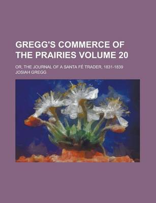 Book cover for Gregg's Commerce of the Prairies; Or, the Journal of a Santa Fe Trader, 1831-1839 Volume 20