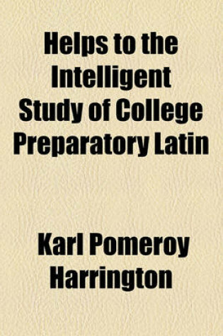 Cover of Helps to the Intelligent Study of College Preparatory Latin