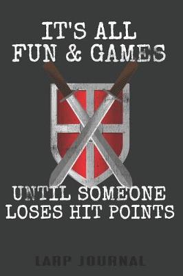 Book cover for It's All Fun & Games Until Someone Loses Hit Points Larp Journal