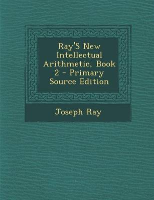 Book cover for Ray's New Intellectual Arithmetic, Book 2 - Primary Source Edition