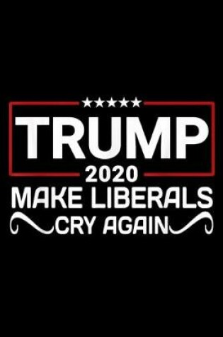 Cover of Trump 2020 Make Liberals Cry Again