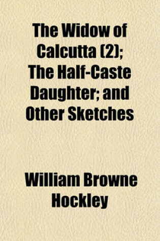 Cover of The Widow of Calcutta (Volume 2); The Half-Caste Daughter and Other Sketches