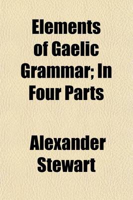 Book cover for Elements of Gaelic Grammar; In Four Parts