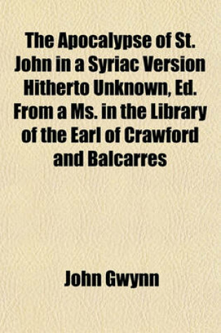 Cover of The Apocalypse of St. John in a Syriac Version Hitherto Unknown, Ed. from a Ms. in the Library of the Earl of Crawford and Balcarres