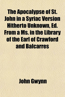 Book cover for The Apocalypse of St. John in a Syriac Version Hitherto Unknown, Ed. from a Ms. in the Library of the Earl of Crawford and Balcarres